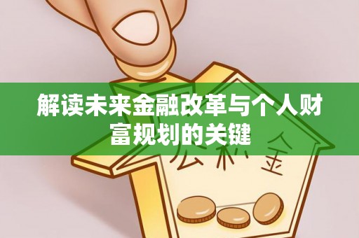 若羌解读未来金融改革与个人财富规划的关键