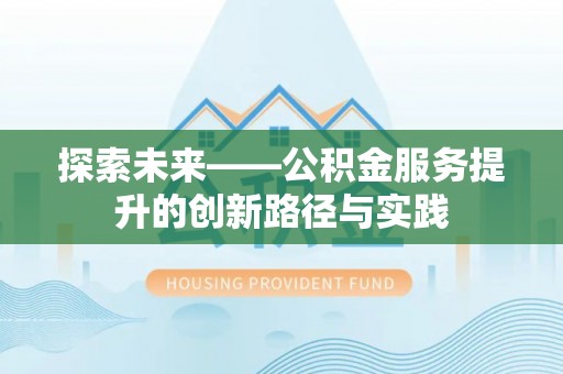 若羌探索未来——公积金服务提升的创新路径与实践