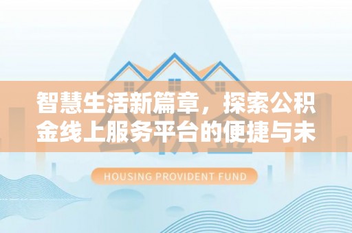 若羌智慧生活新篇章，探索公积金线上服务平台的便捷与未来