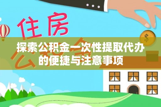 若羌探索公积金一次性提取代办的便捷与注意事项