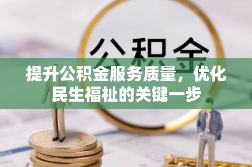 若羌提升公积金服务质量，优化民生福祉的关键一步
