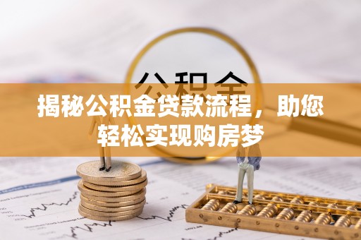 若羌揭秘公积金贷款流程，助您轻松实现购房梦