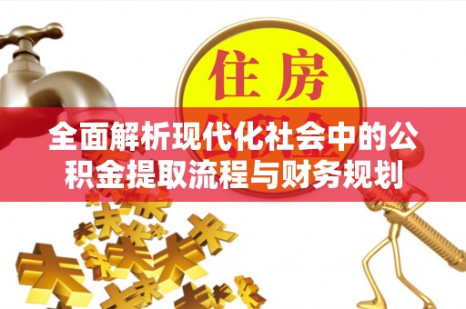 若羌全面解析现代化社会中的公积金提取流程与财务规划