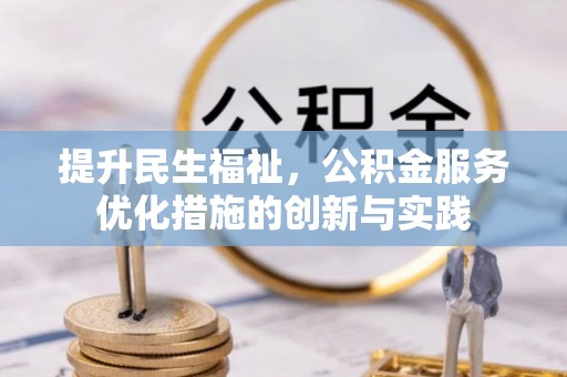 若羌提升民生福祉，公积金服务优化措施的创新与实践