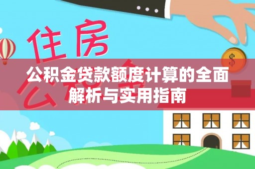 若羌公积金贷款额度计算的全面解析与实用指南