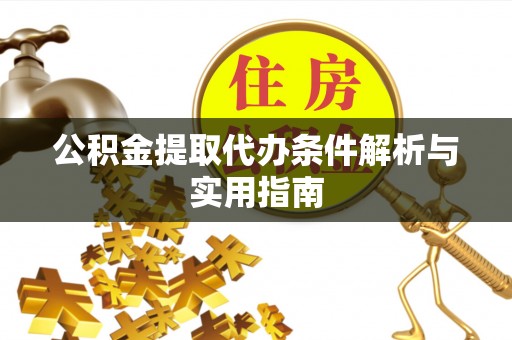 若羌公积金提取代办条件解析与实用指南