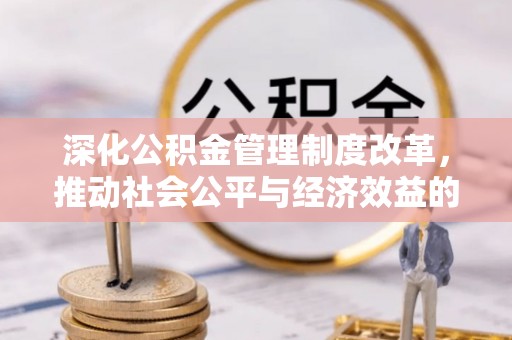 若羌深化公积金管理制度改革，推动社会公平与经济效益的双赢