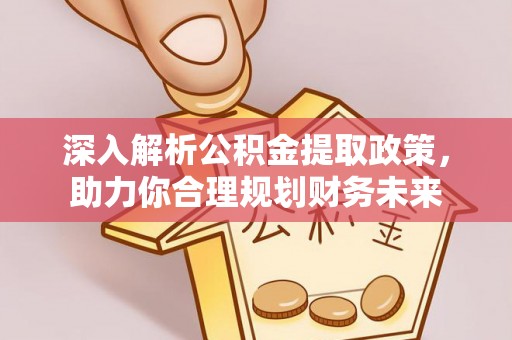 若羌深入解析公积金提取政策，助力你合理规划财务未来