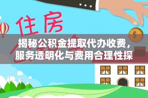 若羌揭秘公积金提取代办收费，服务透明化与费用合理性探讨