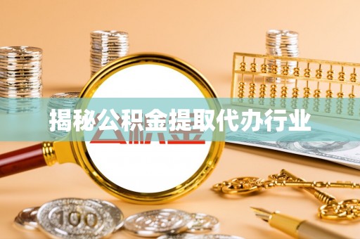 若羌揭秘公积金提取代办行业
