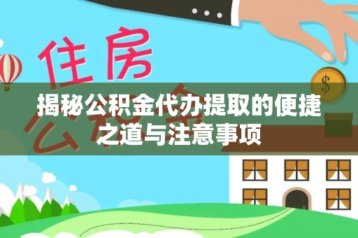 若羌揭秘公积金代办提取的便捷之道与注意事项