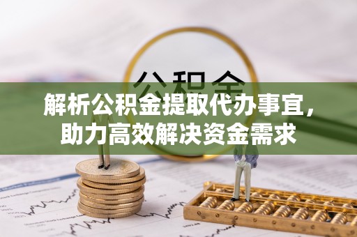 若羌解析公积金提取代办事宜，助力高效解决资金需求