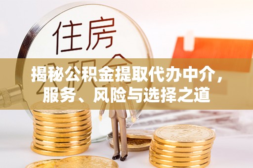 若羌揭秘公积金提取代办中介，服务、风险与选择之道
