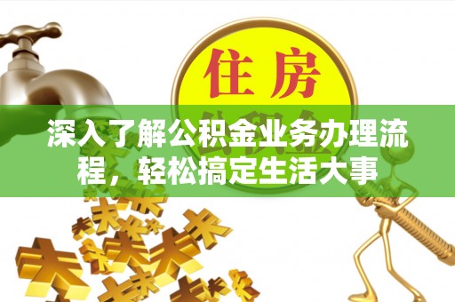 若羌深入了解公积金业务办理流程，轻松搞定生活大事