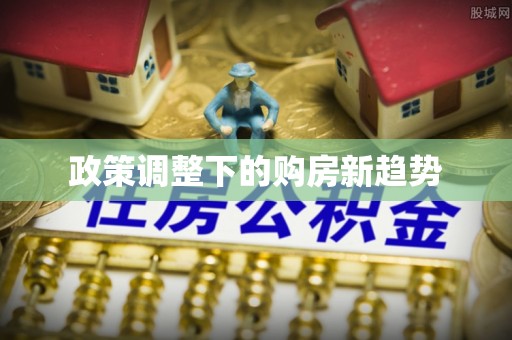 若羌政策调整下的购房新趋势