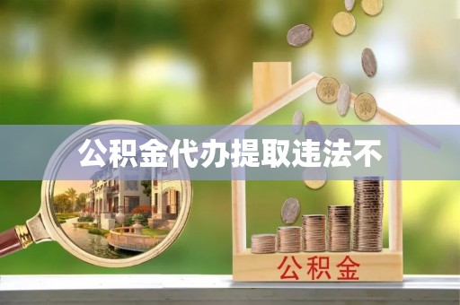 若羌公积金代办提取违法不