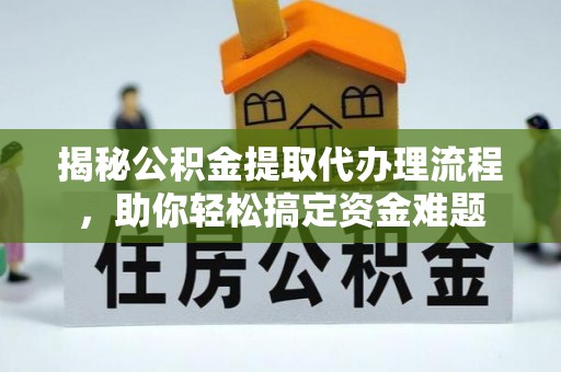 若羌揭秘公积金提取代办理流程，助你轻松搞定资金难题