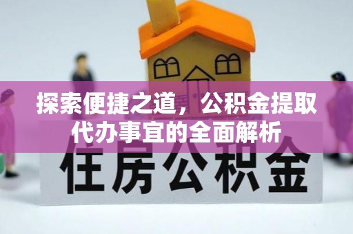 若羌探索便捷之道，公积金提取代办事宜的全面解析