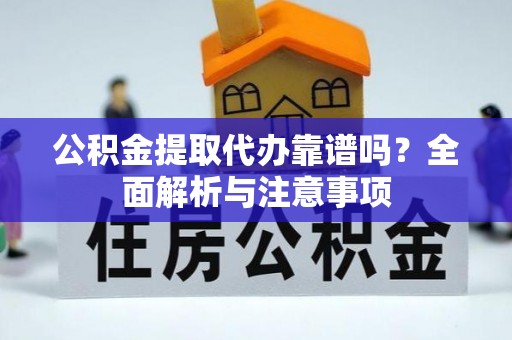 若羌公积金提取代办靠谱吗？全面解析与注意事项