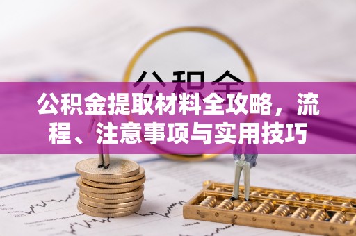 若羌公积金提取材料全攻略，流程、注意事项与实用技巧