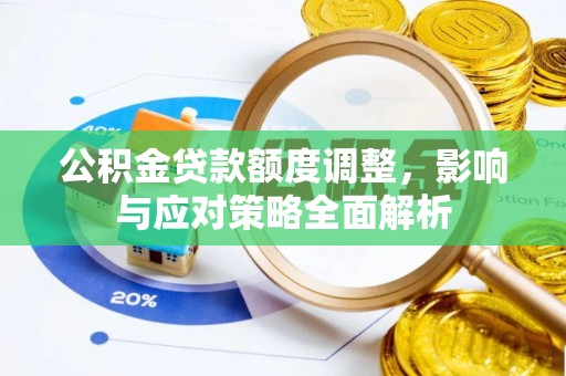 若羌公积金贷款额度调整，影响与应对策略全面解析