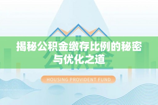 若羌揭秘公积金缴存比例的秘密与优化之道