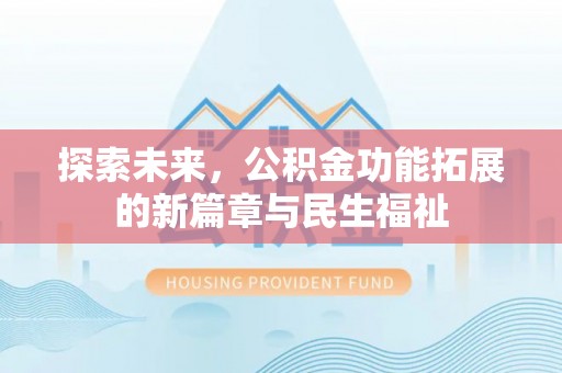 若羌探索未来，公积金功能拓展的新篇章与民生福祉