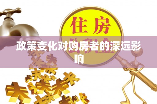 若羌政策变化对购房者的深远影响