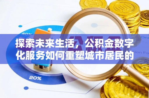 若羌探索未来生活，公积金数字化服务如何重塑城市居民的便利体验