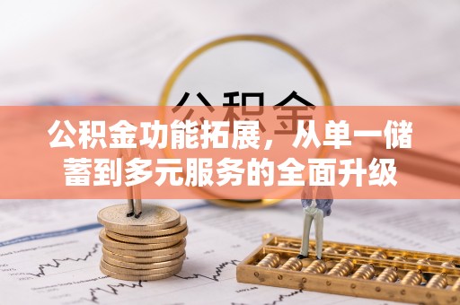 若羌公积金功能拓展，从单一储蓄到多元服务的全面升级