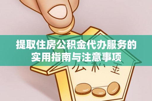若羌提取住房公积金代办服务的实用指南与注意事项