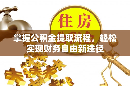 若羌掌握公积金提取流程，轻松实现财务自由新途径