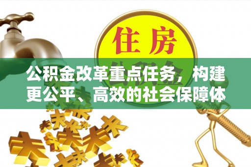 若羌公积金改革重点任务，构建更公平、高效的社会保障体系