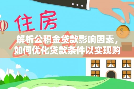 若羌解析公积金贷款影响因素，如何优化贷款条件以实现购房梦想