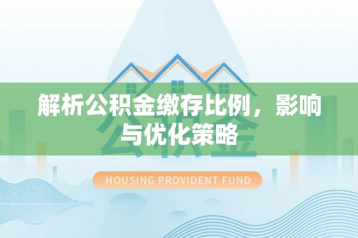 若羌解析公积金缴存比例，影响与优化策略