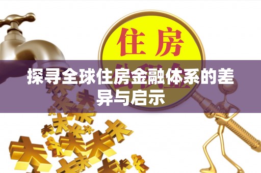 若羌探寻全球住房金融体系的差异与启示