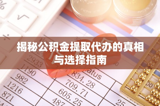 若羌揭秘公积金提取代办的真相与选择指南