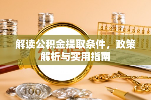若羌解读公积金提取条件，政策解析与实用指南