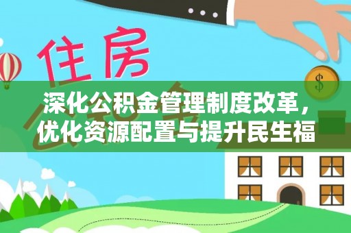 若羌深化公积金管理制度改革，优化资源配置与提升民生福祉