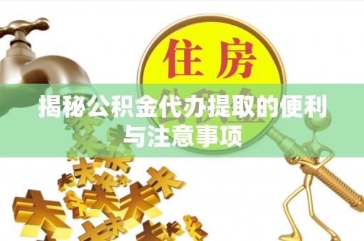 若羌揭秘公积金代办提取的便利与注意事项
