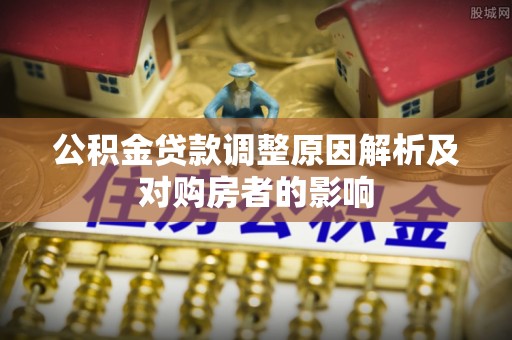 若羌公积金贷款调整原因解析及对购房者的影响