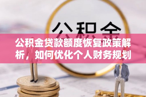 若羌公积金贷款额度恢复政策解析，如何优化个人财务规划