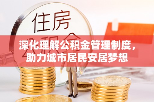若羌深化理解公积金管理制度，助力城市居民安居梦想