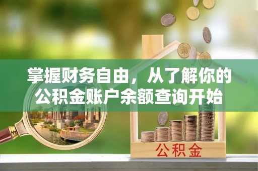 若羌掌握财务自由，从了解你的公积金账户余额查询开始