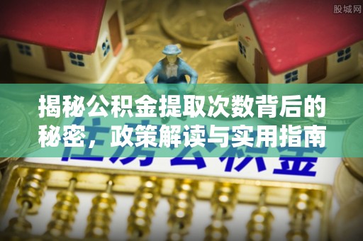 若羌揭秘公积金提取次数背后的秘密，政策解读与实用指南