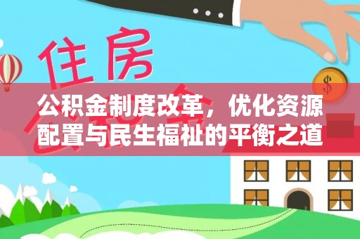 若羌公积金制度改革，优化资源配置与民生福祉的平衡之道