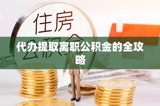 若羌代办提取离职公积金的全攻略