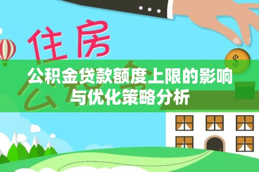 若羌公积金贷款额度上限的影响与优化策略分析