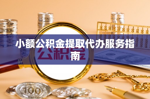 若羌小额公积金提取代办服务指南