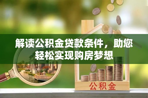 若羌解读公积金贷款条件，助您轻松实现购房梦想